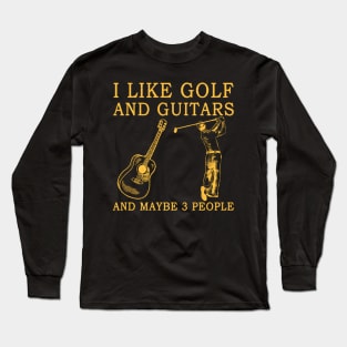 I Like Golf And Guitars And Maybe 3 People Long Sleeve T-Shirt